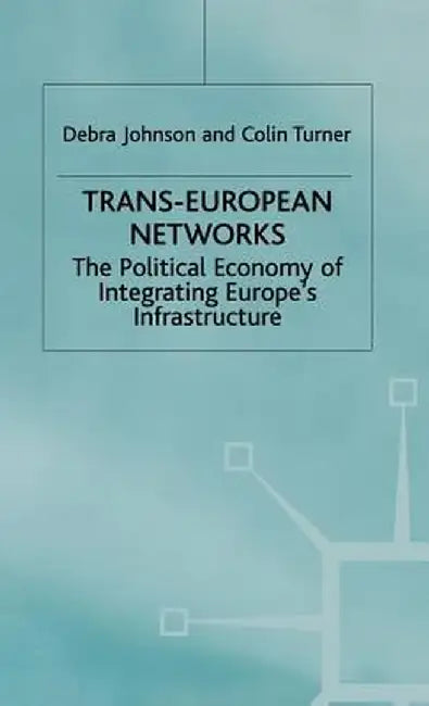 Trans-European Networks: The Political Economy of Integrating Europe's Infrastructure by D. Johnson