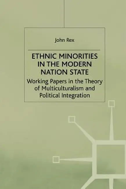 Ethnic Minorities in the Modern Nation State: Working Papers in the Theory of Multiculturalism and Political Integration by J. Rex