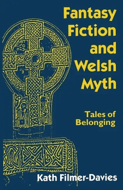 Fantasy Fiction and Welsh Myth: Tales of Belonging by Kath Filmer-Davies