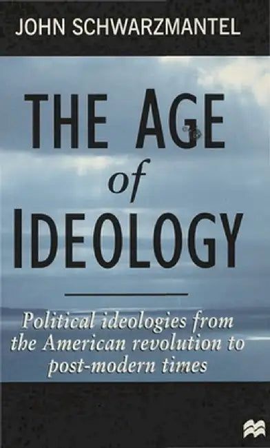 The Age of Ideology: Political Ideologies from the American Revolution to Postmodern Times by John Schwarzmantel