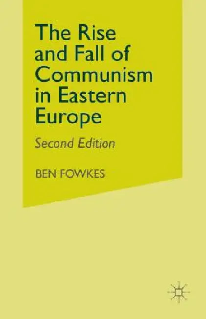 Rise and Fall of Communism in Eastern Europe by Ben Fowkes