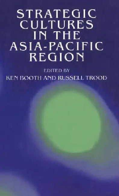 Strategic Cultures in the Asia-Pacific Region by Ken Booth, Russell Trood