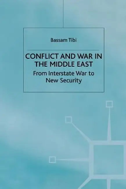 Conflict and War in the Middle East: From Interstate War to New Security by Bassam Tibi