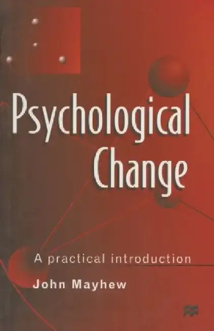 Psychological Change: A Practical Introduction by John Mayhew