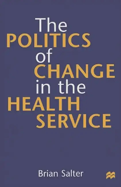The Politics of Change in the Health Service by Brian Salter