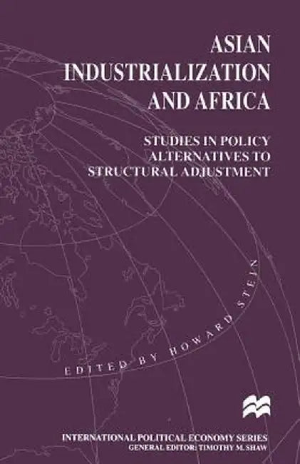 Asian Industrialization and Africa: Studies in Policy Alternatives to Structural Adjustment by Howard Stein
