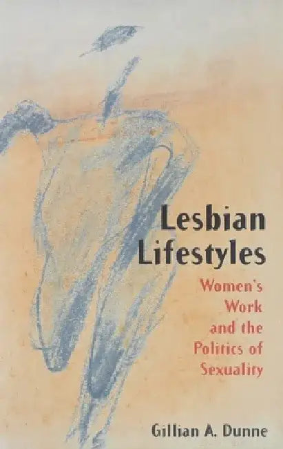 Lesbian Lifestyles: Women's Work and the Politics of Sexuality by Gillian A. Dunne