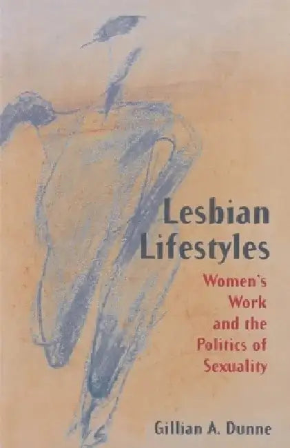 Lesbian Lifestyles: Women's Work and the Politics of Sexuality by Gillian A. Dunne