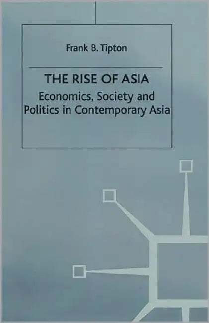 The Rise Of Asia: Economics, Society and Politics in the Contemporary Asia by Frank B. Tipton