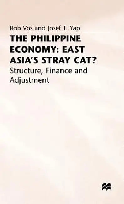 The Philippine Economy: Stray Cat of East Asia?: Finance, Adjustment and Structure by Rob Vos, Josef T. Yap