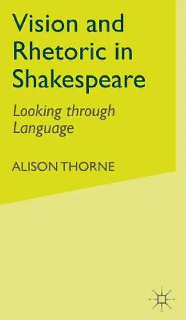 Vision and Rhetoric in Shakespeare: Looking Through Language by A. Thorne