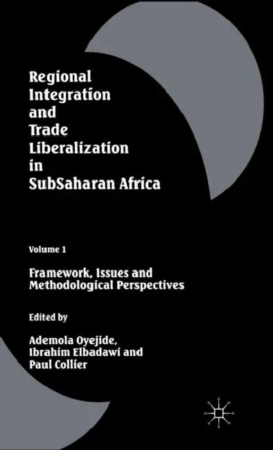 Regional Integration and Trade Liberalization in Subsaharan Africa: Volume 1: Framework, Issues and Methodological Perspectives by Paul Collier, Ademola Oyejide