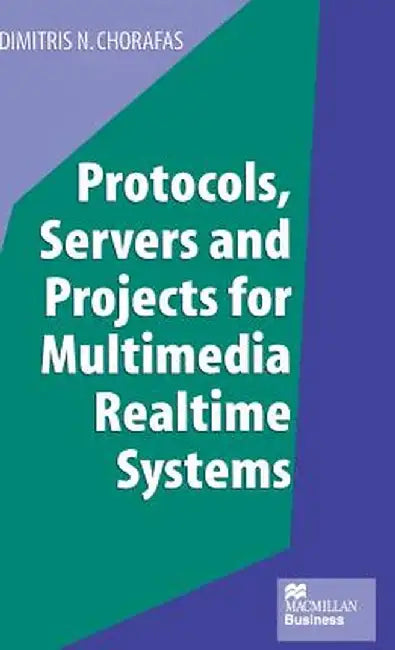 Protocols, Servers and Projects for Multimedia Realtime Systems by Dimitris N. Chorafas