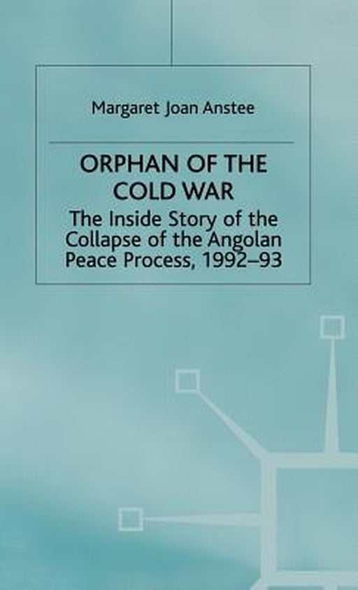 Orphan of the Cold War: The Inside Story of the Collapse of the Angolan Peace Process, 1992-93 by M. Anstee