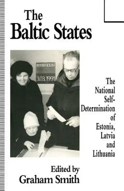The Baltic States: The National Self-Determination of Estonia, Latvia and Lithuania by Graham Smith