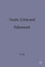Youth, Crime and Policework by M. Lee
