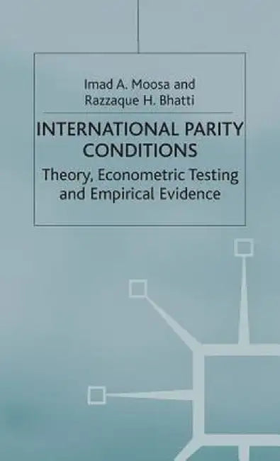 International Parity Conditions: Theory, Econometric Testing and Empirical Evidence by Razzaque H. Bhatti