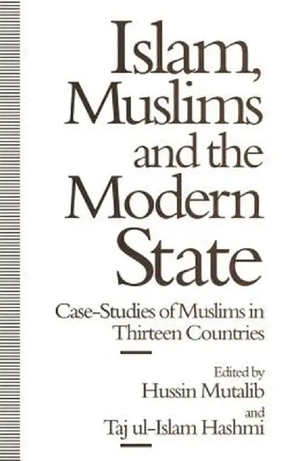 Islam, Muslims and the Modern State: Case-Studies of Muslims in Thirteen Countries by Hussin Mutalib