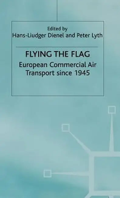 Flying the Flag: European Commercial Air Transport Since 1945 by H. Dienel