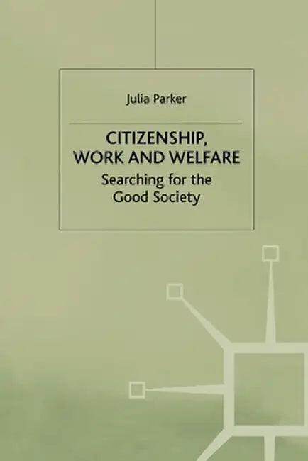 Citizenship, Work and Welfare: Searching for the Good Society by Julia Parker