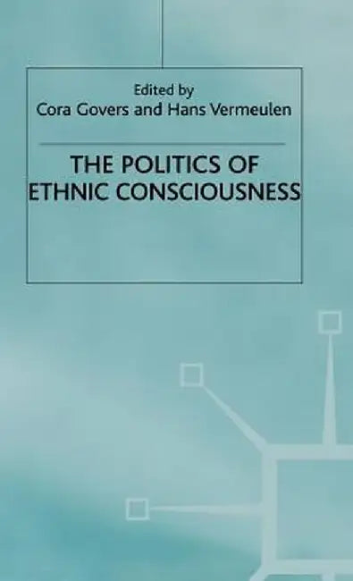 The Politics of Ethnic Consciousness by C. Govers