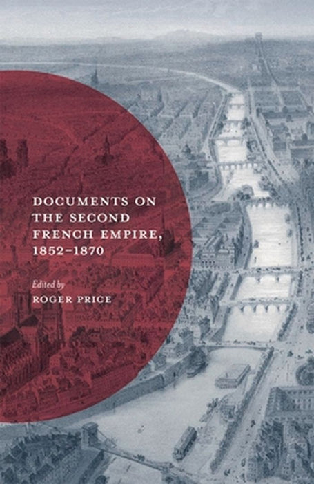 Documents on the Second French Empire, 1852-1870 by Roger Price
