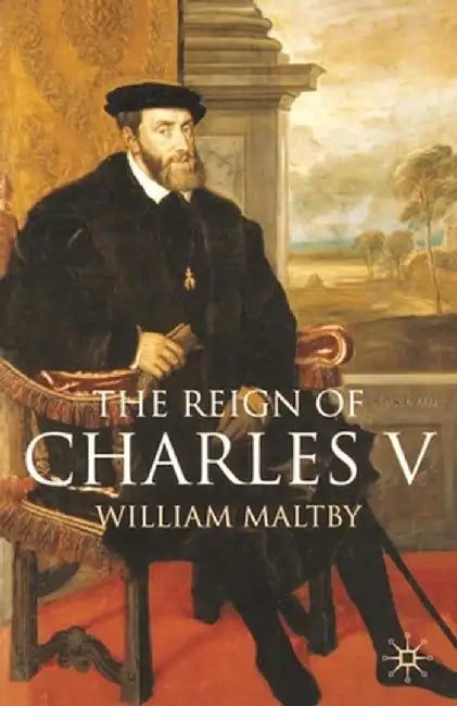The Reign of Charles V by William Maltby