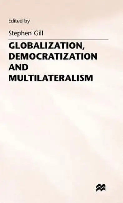 Globalization, Democratization and Multilateralism by Stephen Gill
