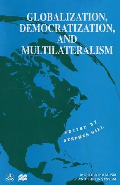 Globalization, Democratization and Multilateralism by Stephen Gill
