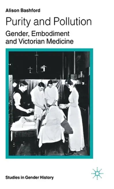 Purity and Pollution: Gender, Embodiment and Victorian Medicine by A. Bashford