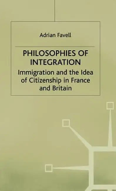Philosophies of Integration: Immigration and the Idea of Citizenship in France and Britain by Adrian Favell