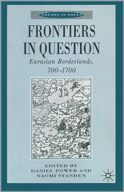 Frontiers In Question: Eurasian Borderlands, 700-1700 by Daniel Power, Naomi Standen