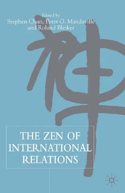 The Zen of International Relations: IR Theory from East to West by S. Chan
