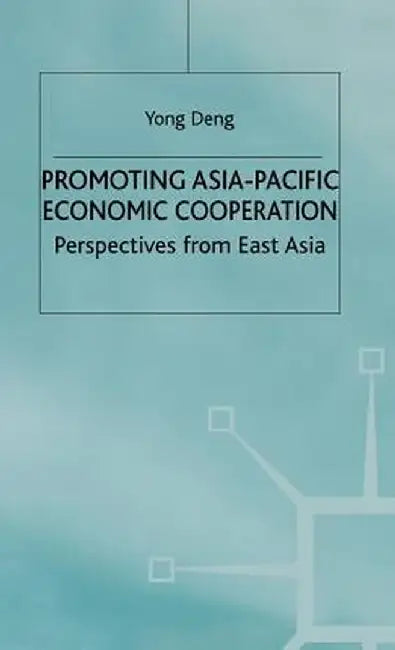 Promoting Asia-Pacific Economic Cooperation: Perspectives from East Asia by Y. Deng