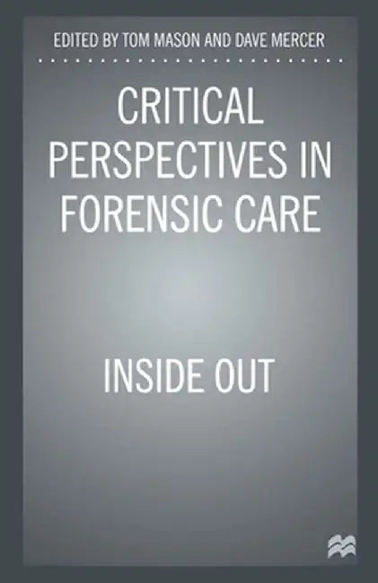Critical Perspectives in Forensic Care: Inside Out by Tom Mason