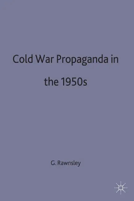 Cold-War Propaganda in the 1950s by Gary D. Rawnsley