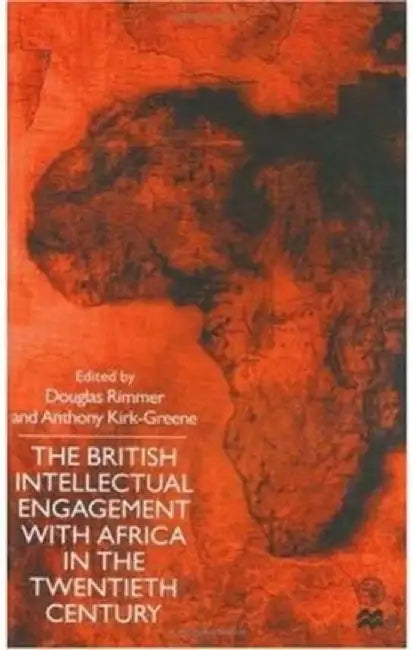 The British Intellectual Engagement With Africa In The Twentieth Century by Douglas Rimmer, Anthony Kirk-Greene
