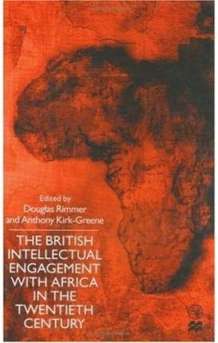 The British Intellectual Engagement With Africa In The Twentieth Century by Douglas Rimmer, Anthony Kirk-Greene