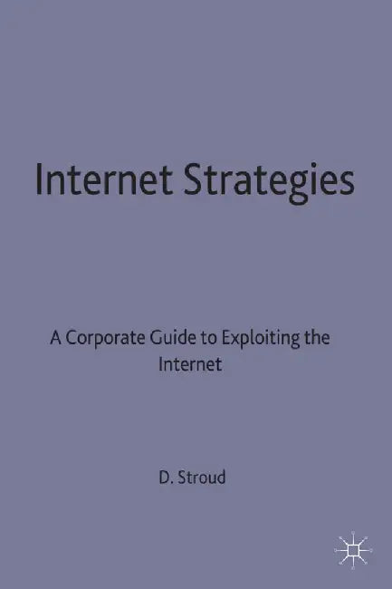 Internet Strategies: A Corporate Guide to Exploiting the Internet by D. Stroud