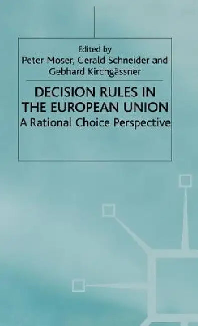 Decision Rules in the European Union: Rational Choice Perspective by P. Moser, G. Schneider, G. Kirchgässner