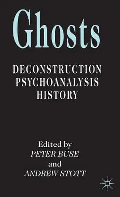 Ghosts: Deconstruction, Psychoanalysis, History by P. Buse