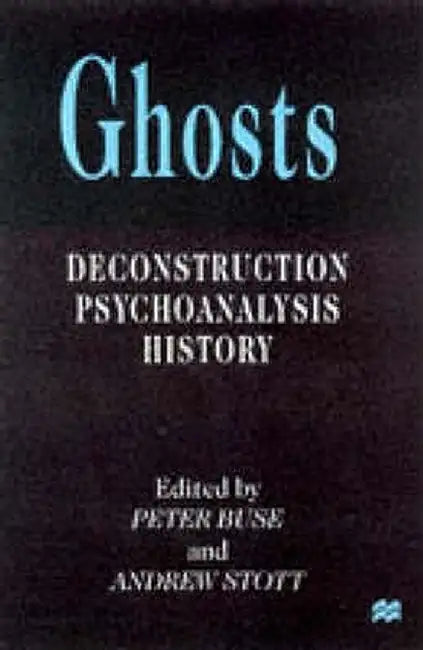 Ghosts: Deconstruction, Psychoanalysis, History by P. Buse