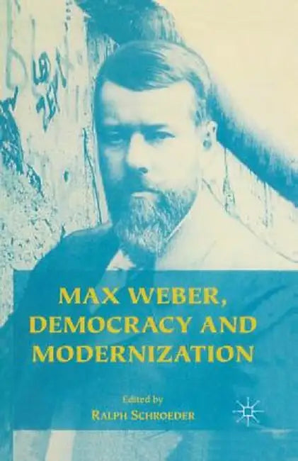 Max Weber, Democracy and Modernization by Ralph Schroeder