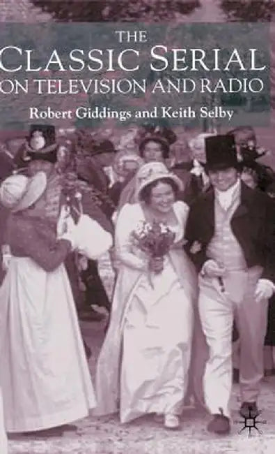 The Classic Serial on Television and Radio by Robert Giddings