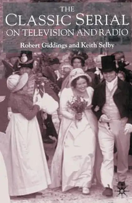 The Classic Serial on Television and Radio by Robert Giddings