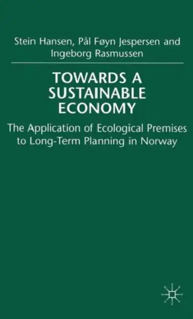 Towards a Sustainable Economy: The Introduction of Ecological Premises Into Long-Term Planning in Norway by S. Hansen, P. Jesperson, I. Rasmussen