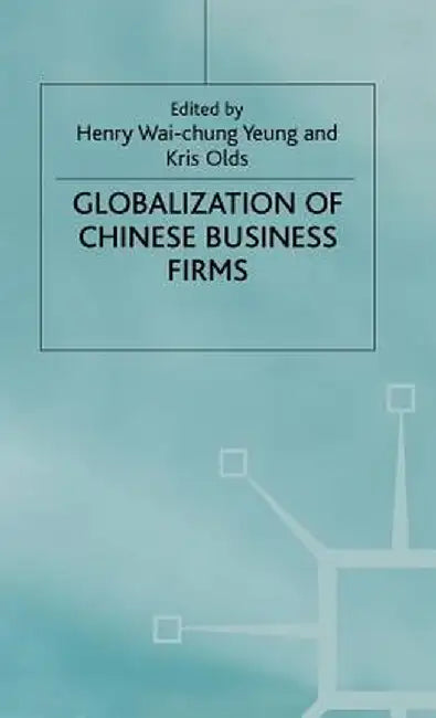 The Globalisation of Chinese Business Firms by H. Yeung