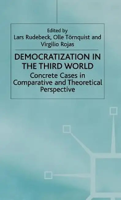 Democratization in the Third World: Concrete Cases in Comparative and Theoretical Perspective by Lars Rudebeck