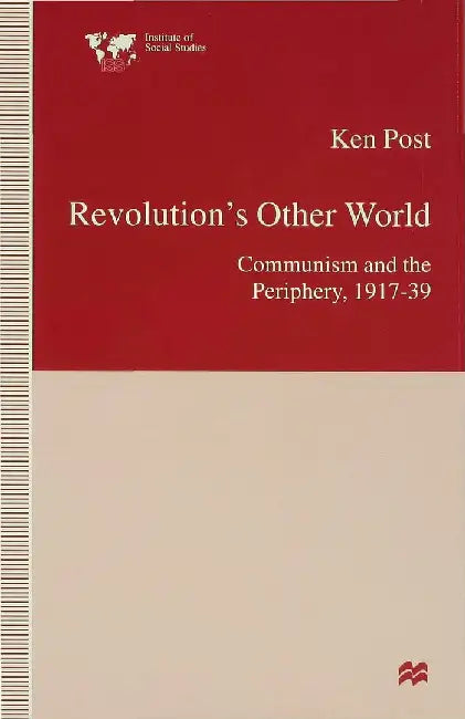 Revolution's Other World: Communism and the Periphery, 1917-39 by Ken Post