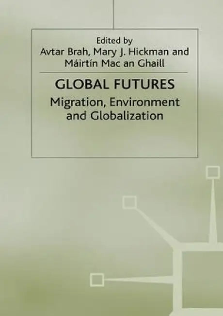 Global Futures: Migration, Environment and Globalization by A. Brah